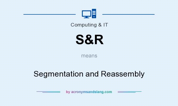 What does S&R mean? It stands for Segmentation and Reassembly