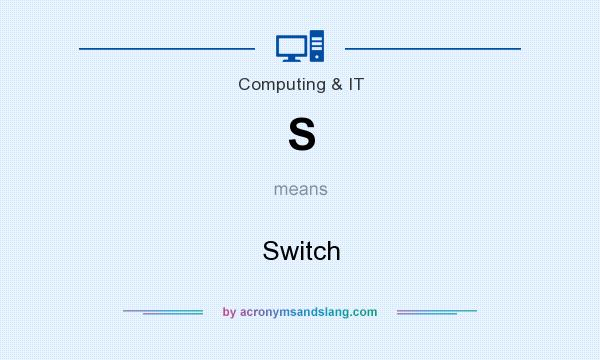 What does S mean? It stands for Switch