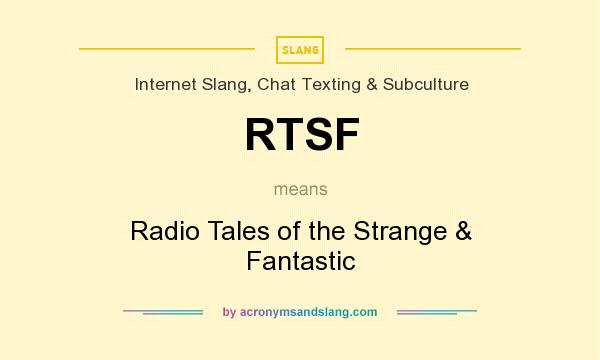 What does RTSF mean? It stands for Radio Tales of the Strange & Fantastic