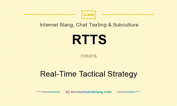 What does RTTS mean? It stands for Real-Time Tactical Strategy