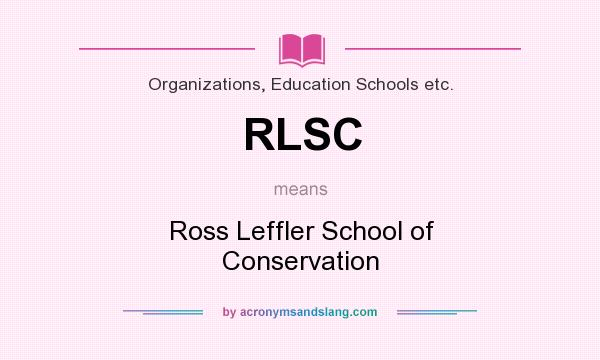 What does RLSC mean? It stands for Ross Leffler School of Conservation