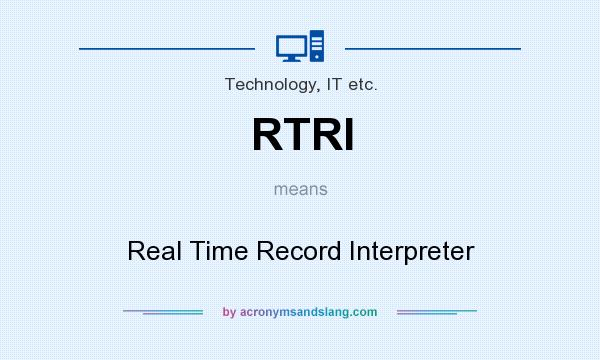 What does RTRI mean? It stands for Real Time Record Interpreter