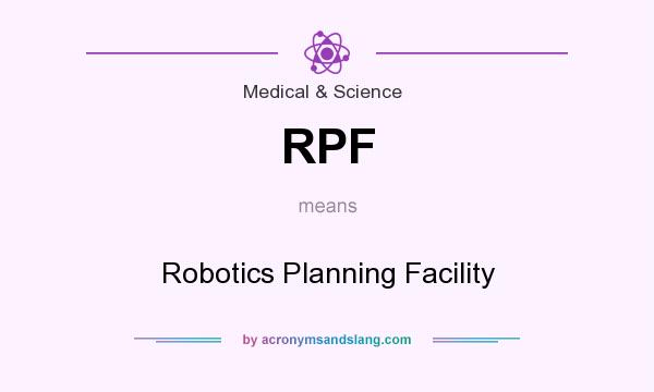 What does RPF mean? It stands for Robotics Planning Facility