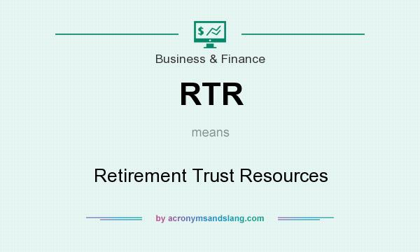 What does RTR mean? It stands for Retirement Trust Resources