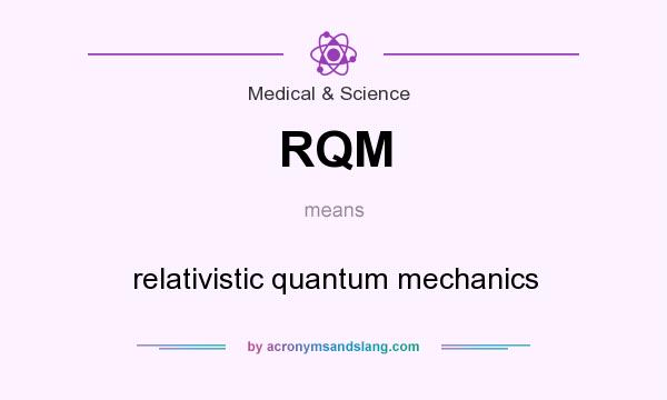 What does RQM mean? It stands for relativistic quantum mechanics