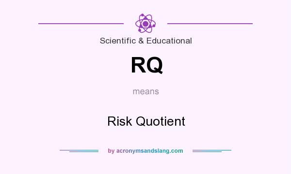 What does RQ mean? It stands for Risk Quotient