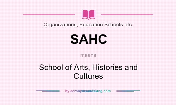 What does SAHC mean? It stands for School of Arts, Histories and Cultures