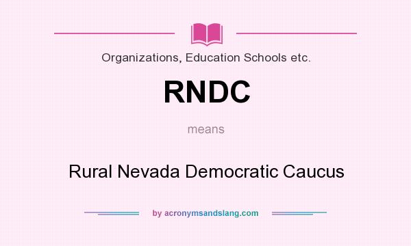 What does RNDC mean? It stands for Rural Nevada Democratic Caucus