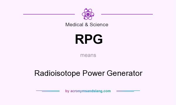 What does RPG mean? It stands for Radioisotope Power Generator
