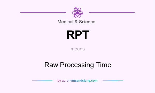 What does RPT mean? It stands for Raw Processing Time