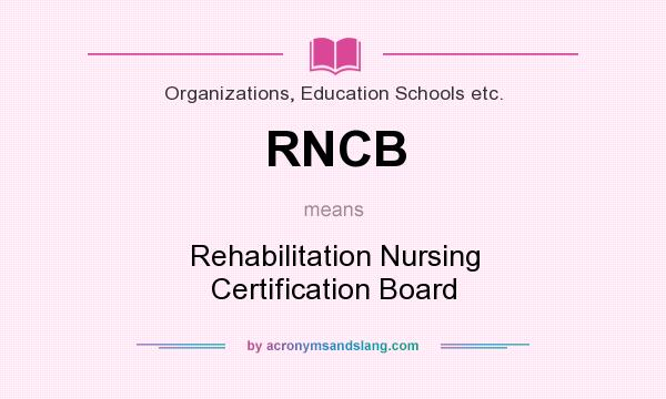 What does RNCB mean? It stands for Rehabilitation Nursing Certification Board