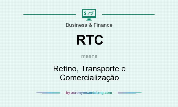 What does RTC mean? It stands for Refino, Transporte e Comercialização