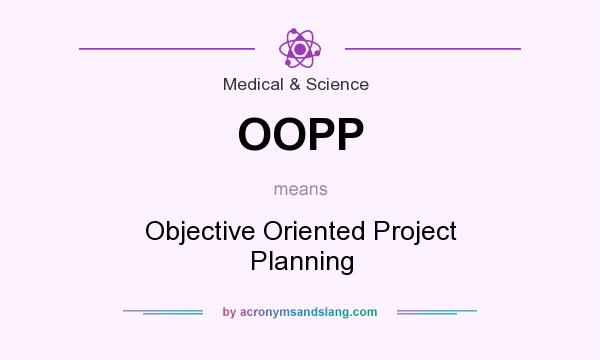 What does OOPP mean? It stands for Objective Oriented Project Planning