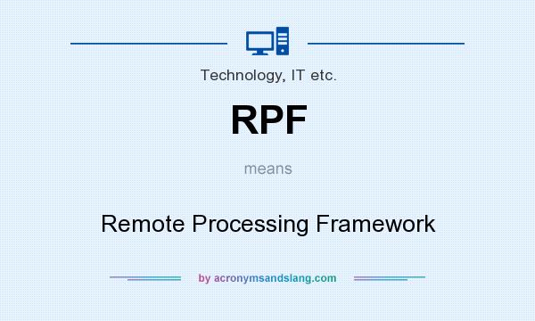 What does RPF mean? It stands for Remote Processing Framework