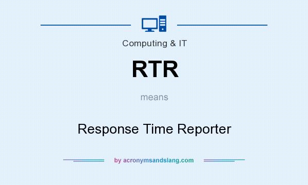What does RTR mean? It stands for Response Time Reporter