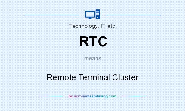 What does RTC mean? It stands for Remote Terminal Cluster