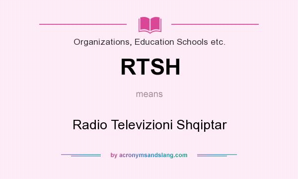 What does RTSH mean? It stands for Radio Televizioni Shqiptar
