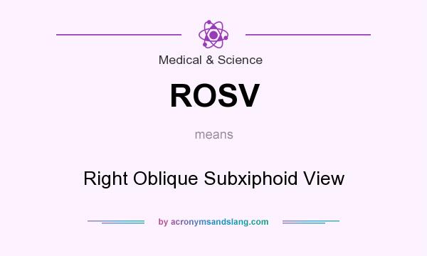 What does ROSV mean? It stands for Right Oblique Subxiphoid View