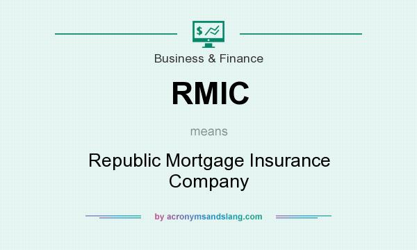 What does RMIC mean? It stands for Republic Mortgage Insurance Company