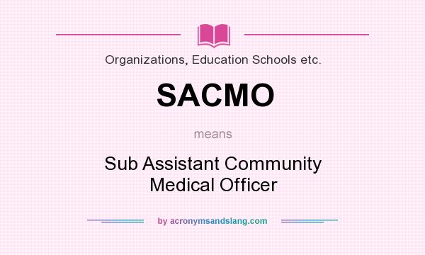 What does SACMO mean? It stands for Sub Assistant Community Medical Officer