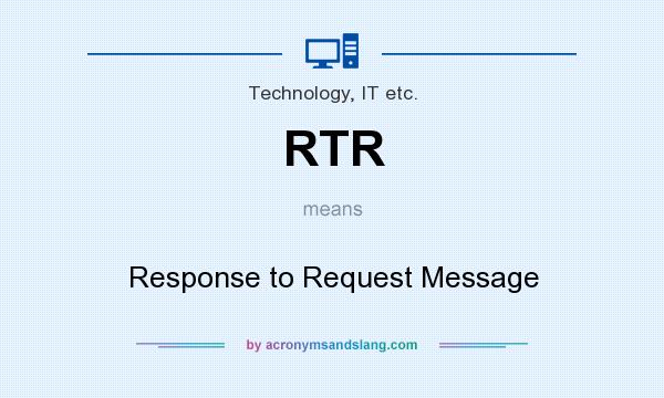 What does RTR mean? It stands for Response to Request Message