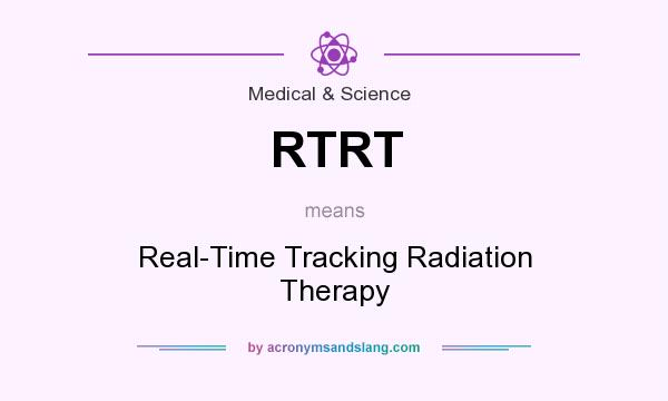 What does RTRT mean? It stands for Real-Time Tracking Radiation Therapy