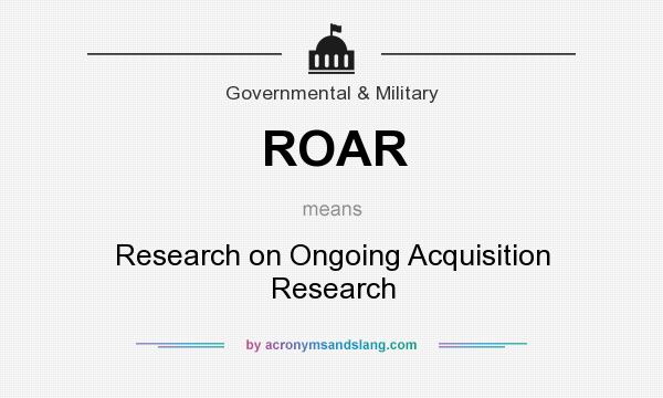 What does ROAR mean? It stands for Research on Ongoing Acquisition Research