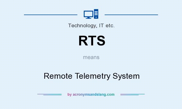 What does RTS mean? It stands for Remote Telemetry System
