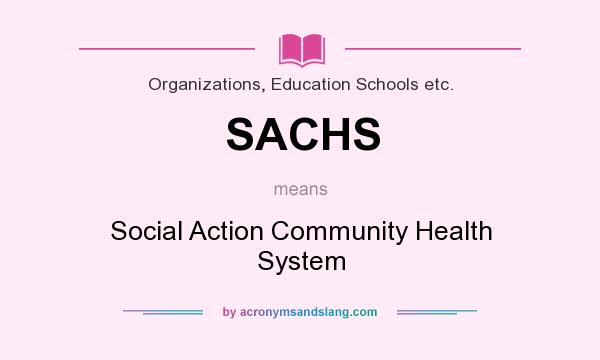 What does SACHS mean? It stands for Social Action Community Health System