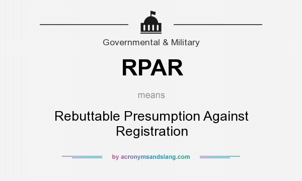What does RPAR mean? It stands for Rebuttable Presumption Against Registration