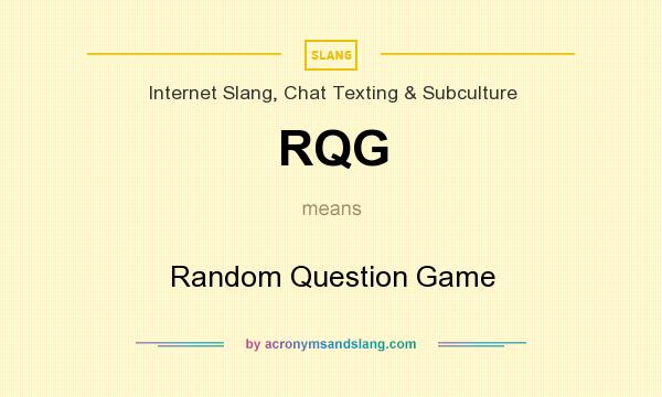 What does RQG mean? It stands for Random Question Game
