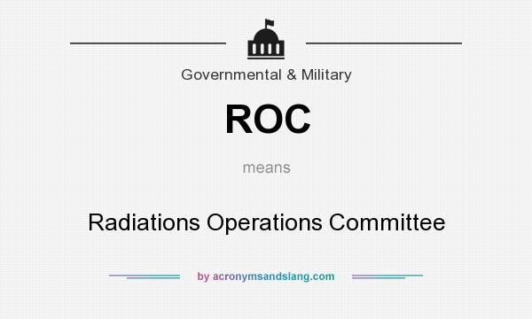 What does ROC mean? It stands for Radiations Operations Committee