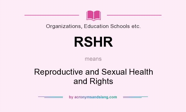 What does RSHR mean? It stands for Reproductive and Sexual Health and Rights