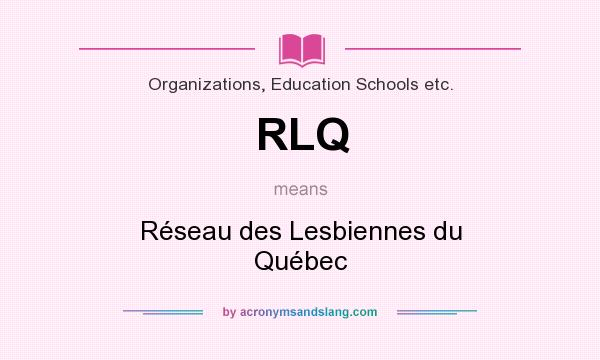 What does RLQ mean? It stands for Réseau des Lesbiennes du Québec