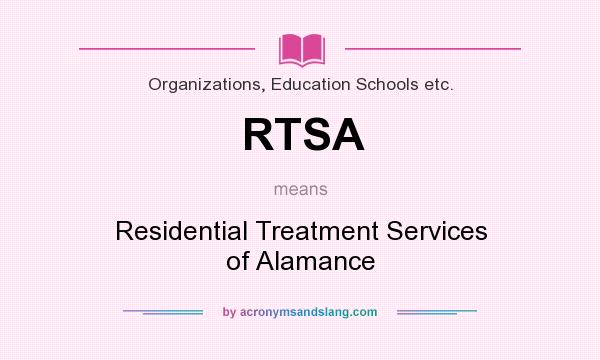 What does RTSA mean? It stands for Residential Treatment Services of Alamance