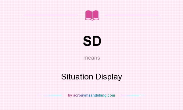 What does SD mean? It stands for Situation Display