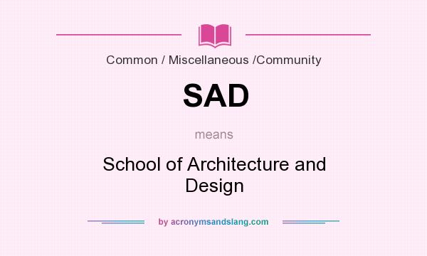 What does SAD mean? It stands for School of Architecture and Design