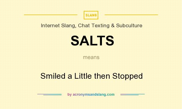 What does SALTS mean? It stands for Smiled a Little then Stopped