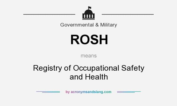 What does ROSH mean? It stands for Registry of Occupational Safety and Health