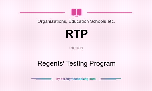 What does RTP mean? It stands for Regents` Testing Program