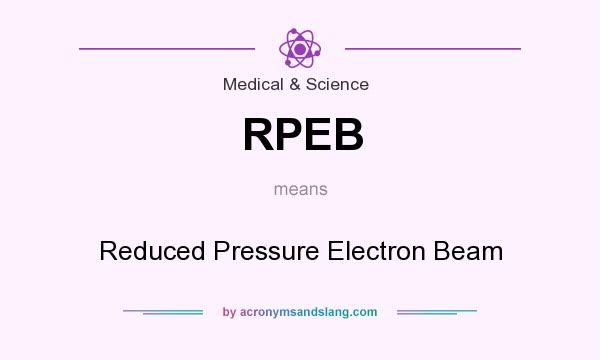 What does RPEB mean? It stands for Reduced Pressure Electron Beam
