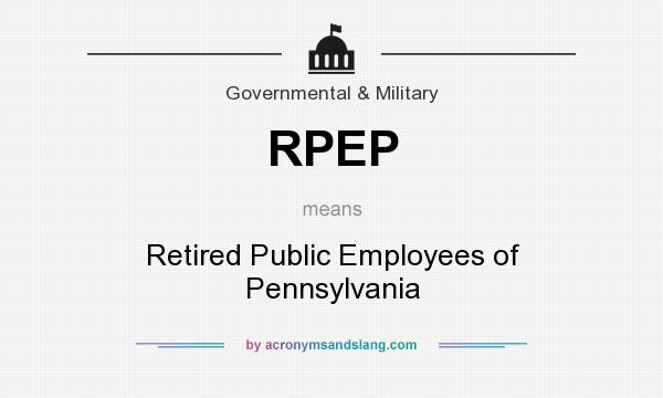 What does RPEP mean? It stands for Retired Public Employees of Pennsylvania