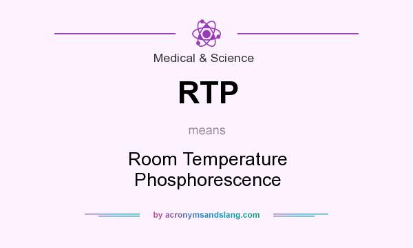 What does RTP mean? It stands for Room Temperature Phosphorescence