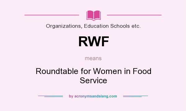 What does RWF mean? It stands for Roundtable for Women in Food Service