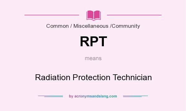 What does RPT mean? It stands for Radiation Protection Technician
