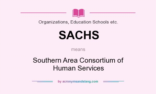 What does SACHS mean? It stands for Southern Area Consortium of Human Services