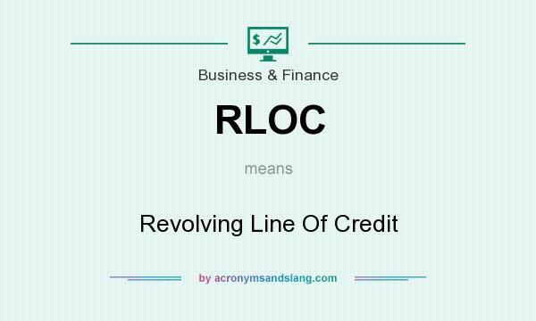 What does RLOC mean? It stands for Revolving Line Of Credit