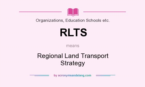 What does RLTS mean? It stands for Regional Land Transport Strategy
