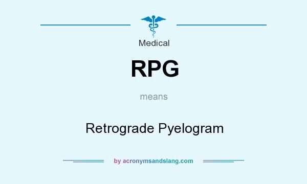 What does RPG mean? It stands for Retrograde Pyelogram