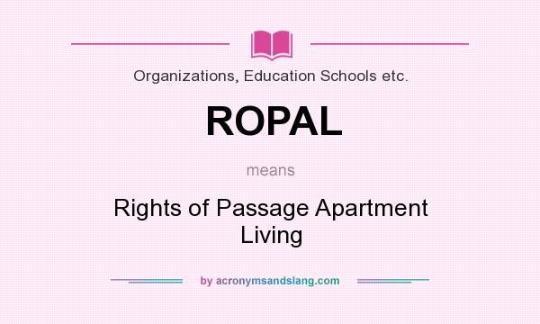 What does ROPAL mean? It stands for Rights of Passage Apartment Living